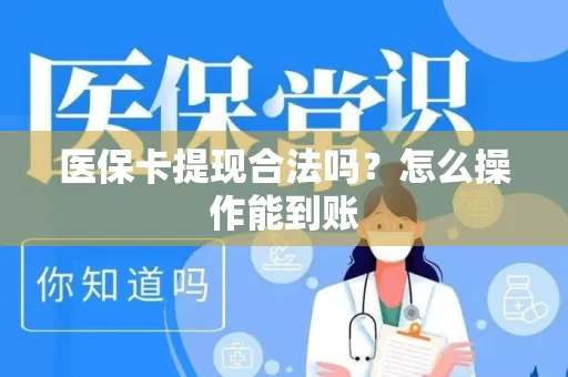 医保卡提现合法吗？怎么操作能到账
